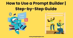 How to Use a Prompt Builder | Step-by-Step Guide